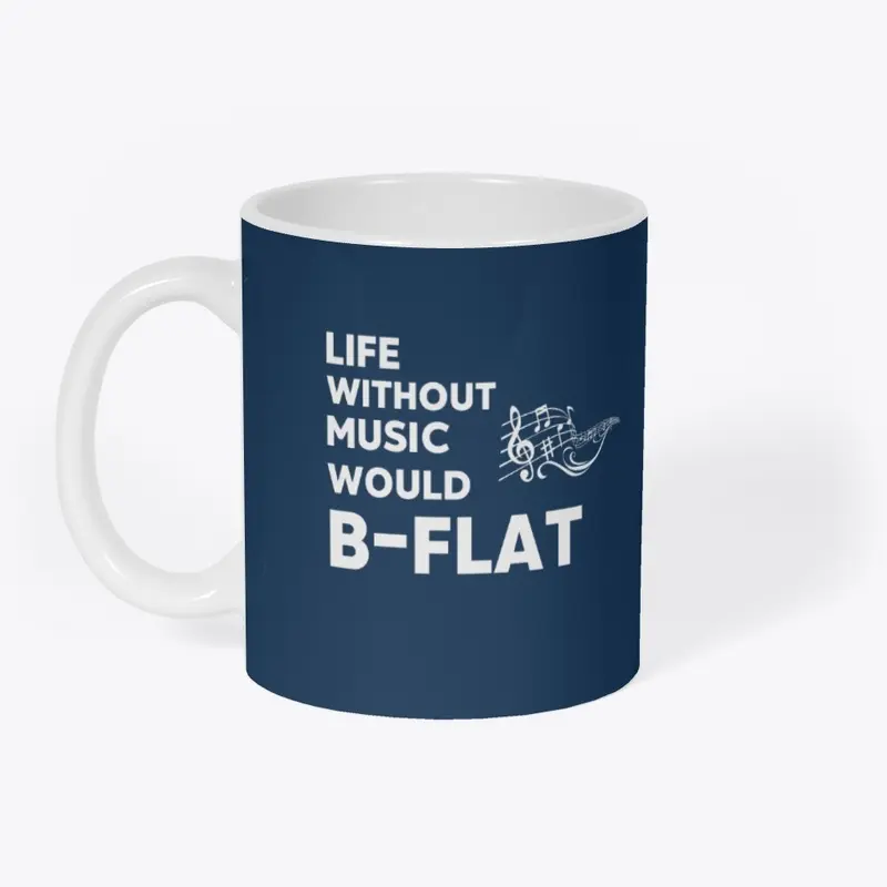 Life Without Music Would B-Flat