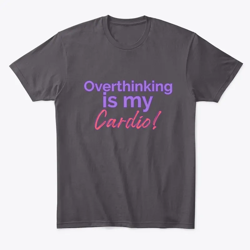 Overthinking is My Cardio!