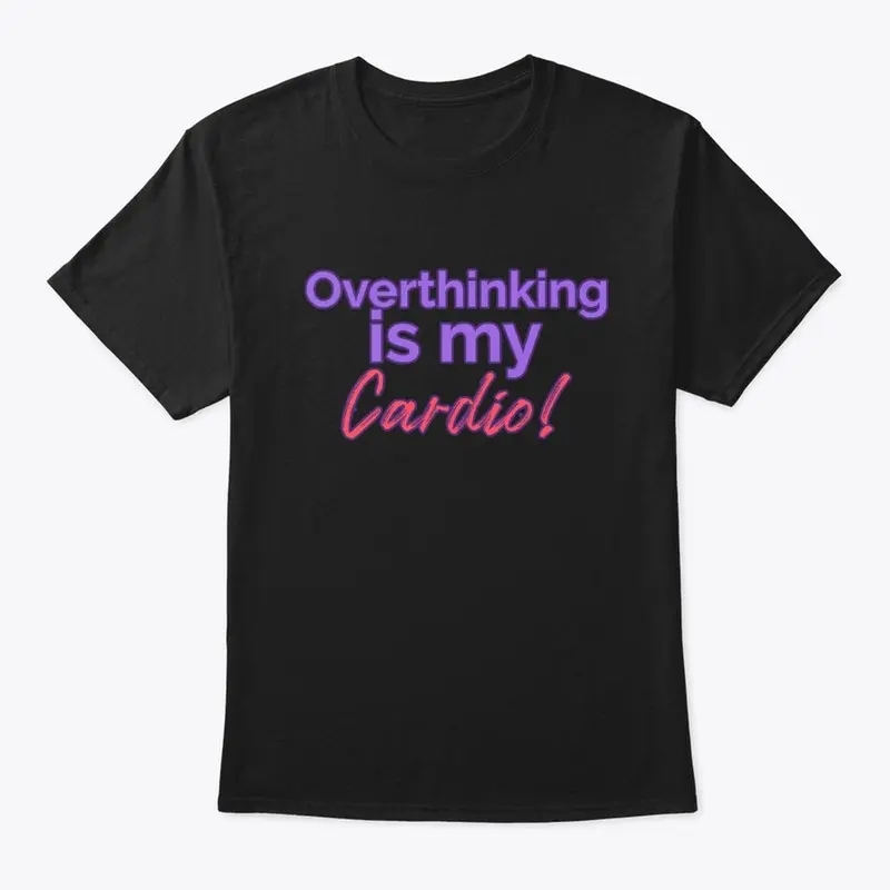 Overthinking is My Cardio!