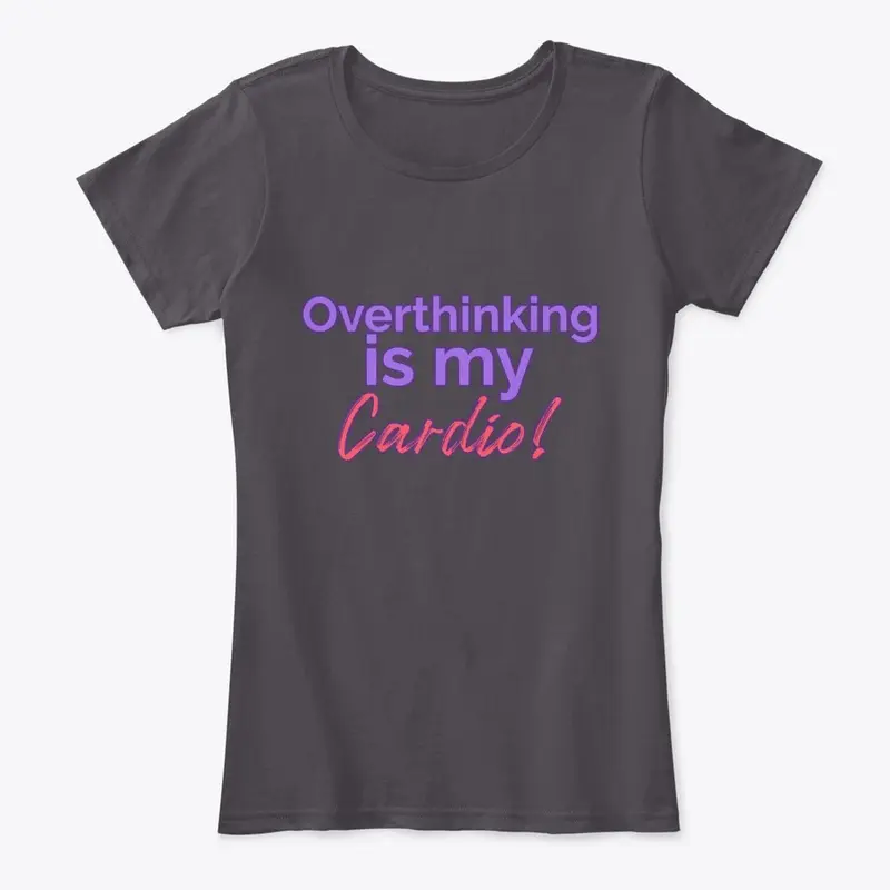 Overthinking is My Cardio!