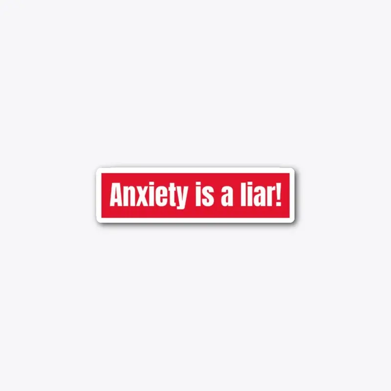 Anxiety is a liar!